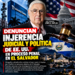 DENUNCIAN PRESUNTA INJERENCIA JUDICIAL Y POLÍTICA DE EE. UU. EN PROCESO PENAL EN EL SALVADOR